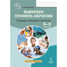 

Выбираем профиль обучения. Тетрадь самодиагностики. 8-9 класс ФГОС. Резапкина Г.В.