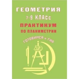 

Готовимся к ГИА. Геометрия. 7- 9 класс. Практикум по планиметрии. Глазков Ю.А.