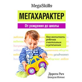 Мегахарактер. От рождения до школы. Как воспитать ребёнка счастливым и удачным. Мэтокс Б., Рич Д.