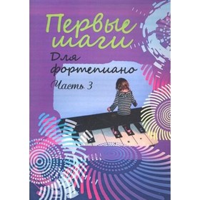 Первые шаги. Для фортепиано. Сборник для начинающих. В 3-х частях ...