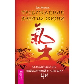 

Пробуждение энергии жизни. Освобождение пойманной в ловушку Ци. Францис Б.