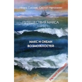 Путешествия Макса. Макс и океан возможностей. Сысоев И., Непомнин С.