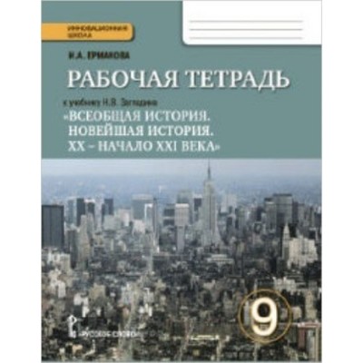 Всеобщая история. 9 класс. Новейшая история XX-нач.XXIв Рабочая тетрадь к учебнику Н. В.Загладина. 3-е издание. ФГОС. Ермакова И.А.