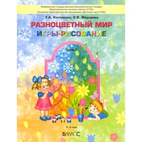 

Разноцветный мир. Игры-рисование. В 2-х частях. Часть 1. 2-3 года. ФГОС. Котлякова Т.А., Федорова Е.Я.