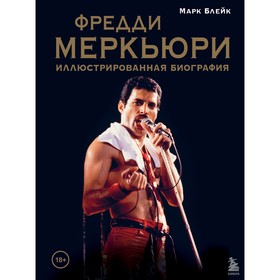 Фредди Меркьюри: иллюстрированная биография. Блейк М.