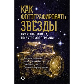 Как фотографировать звезды. Практический гид по астрофотографии. Кузнецов А.