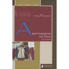 Аристократия на Руси X-XVI века. Павловский И.