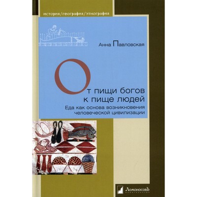 От пищи богов к пище людей. Еда как основа возникновения человеческой цивилизации. Павловская А.