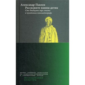 Расскажите вашим детям: Сто двадцать три опыта о культовом кинематографе. 3-е издание, переработанное