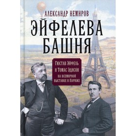 Эйфелева башня. Гюстав Эйфель и Томас Эдисон на всемирной выставке в Париже. Немиров А.