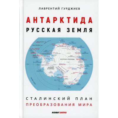 Антарктида - Русская земля. Сталинский план преобразования мира. 2-е издание, исправленное и дополненное