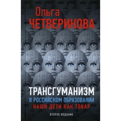 Трансгуманизм в российском образовании, наши дети как товар. 2-е издание, дополненное. Четверикова О.
