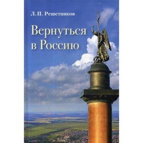 

Вернуться в Росси. 3-е издание, исправленное. Решетников Леонид Петрович