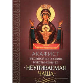 Акафист Пресвятой Богородице в честь иконы Ее «Неупиваемая Чаша» 7694696