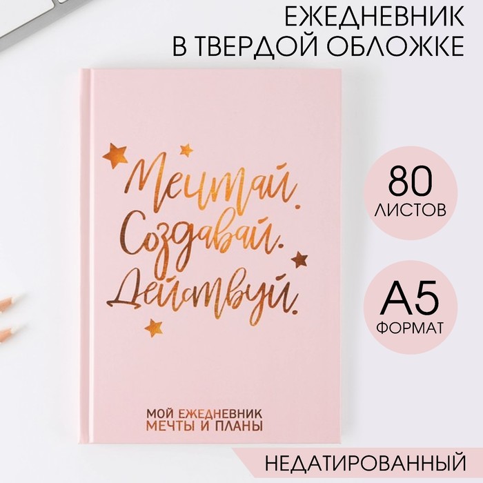 Ежедневник А5 80 л.в твердой обложке «Мечтай. Создавай. Действуй» - Фото 1