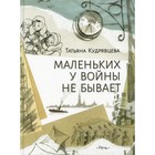 Маленьких у войны не бывает. Кудрявцева Т. 7702889 - фото 3589231