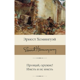 Прощай, оружие! Иметь и не иметь. Хемингуэй Э.