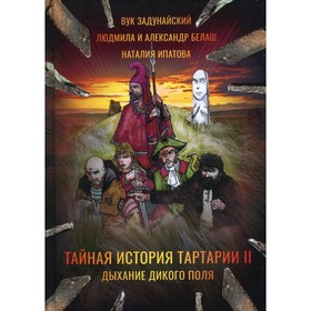 Тайная история Тартарии. Том II: Дыхание дикого поля. Задунайский В., Ипатова Н., Белаш А.