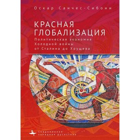 

Красная глобализация. Политическая экономика холодной войны от Сталина до Хрущева