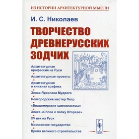 Творчество древнерусских зодчих. 2-е издание. Николаев И.С.