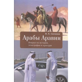 

Арабы Аравии. Очерки по истории, этнографии и культуре. Сенченко И.