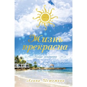 Жизнь прекрасна. Когда осознанна. Истомина Алина