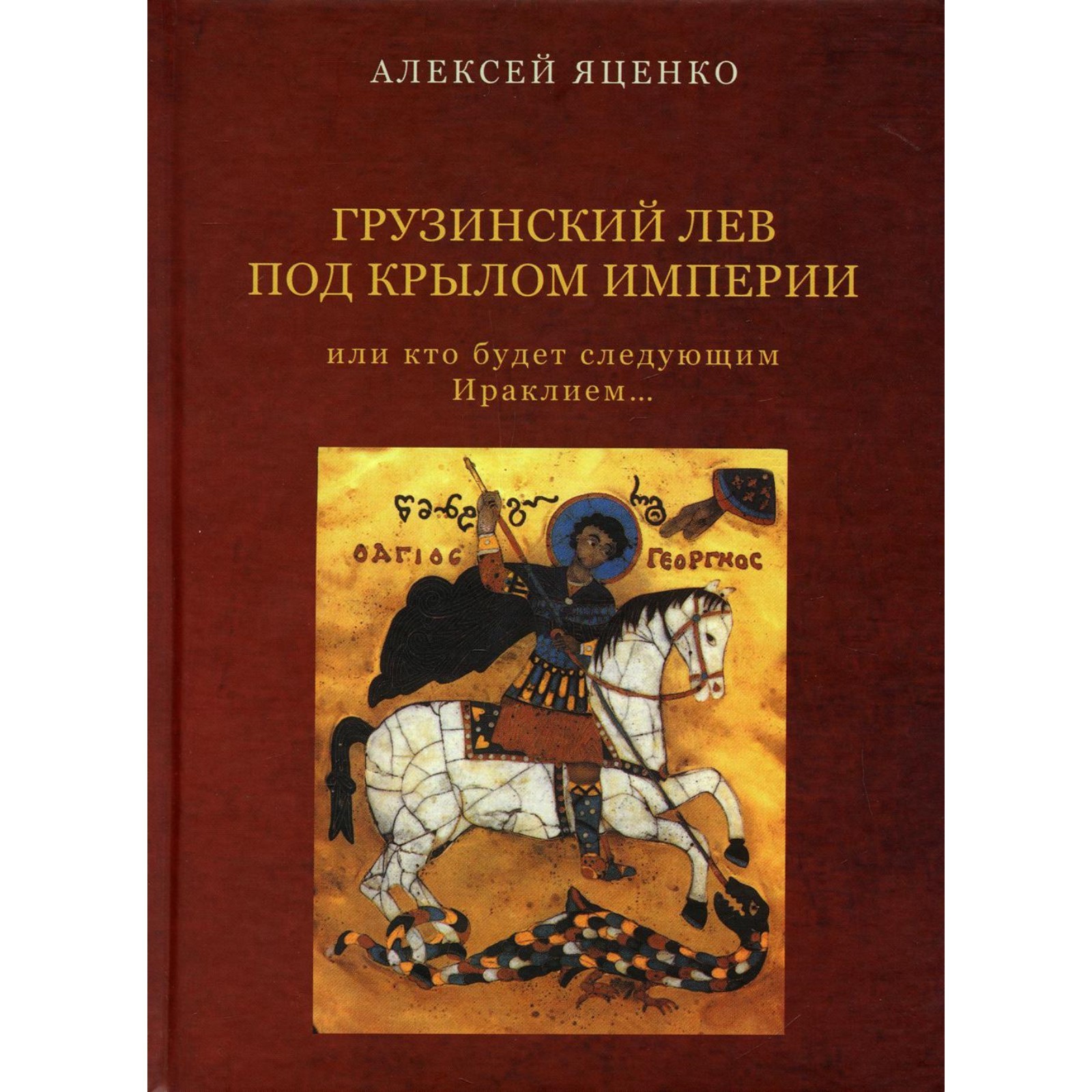 Грузинский Лев под крылом империи или кто будет следующим Ираклием… Яценко  А.Ф. (7797570) - Купить по цене от 656.00 руб. | Интернет магазин  SIMA-LAND.RU