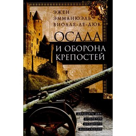 

Осада и оборона крепостей. Виолле-ле-Дюк Э.Э.