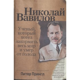 

Николай Вавилов. Ученый, который хотел накормить весь мир и умер от голода. Прингл П.