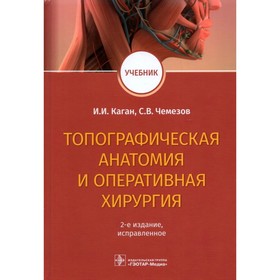 Топографическая анатомия и оперативная хирургия. Каган И., Чемезов С.