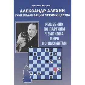 Александр Алехин учит реализации преимущества. Решебник. Костров В.