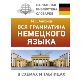 Вся грамматика немецкого языка в схемах и таблицах. Антонов М.С.