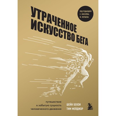 Утраченное искусство бега. Путешествие в забытую сущность человеческого движения. Бензи Ш., Мейджор Т,