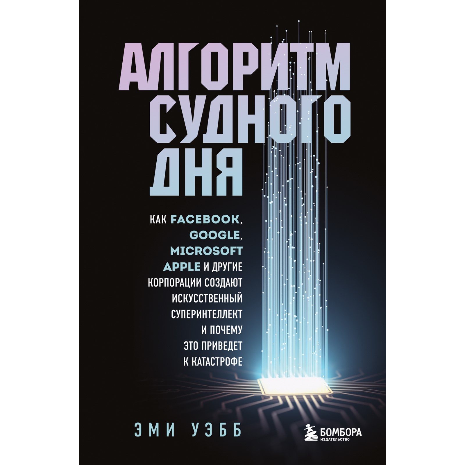 Алгоритм судного дня. Как Facebook, Google, Microsoft, Apple и другие  корпорации создают искусственный суперинтеллект и почему это приведёт к ...