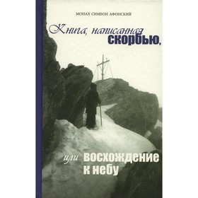 

Книга, написанная скорбью, или Восхождение к Небу. Симеон (Афонский), монах