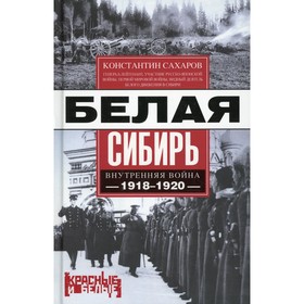 

Белая Сибирь. Внутренняя война 1918-1920 гг. Сахаров К.В.