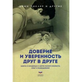 Доверие и уверенность друг в друге. Забота о младенцах и детях раннего возраста. Пиклер Э. и др.