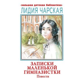 Записки маленькой гимназистки. Повести. Чарская Л.А.