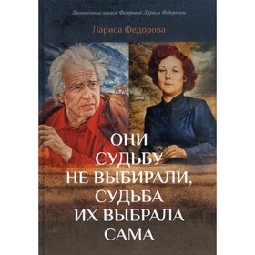 

Они судьбу не выбирали, судьба их выбрала сама. Федорова Л.Ф.