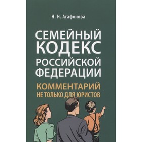 Комментарий к Семейному кодексу не только для юристов. Агафонова Н.