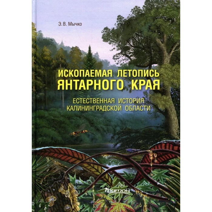 Ископаемая летопись Янтарного края. Естественная история Калининградской области. Мычко Э.