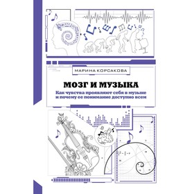 Мозг и музыка. Как чувства проявляют себя в музыке и почему ее понимание доступно всем. Корсакова М.