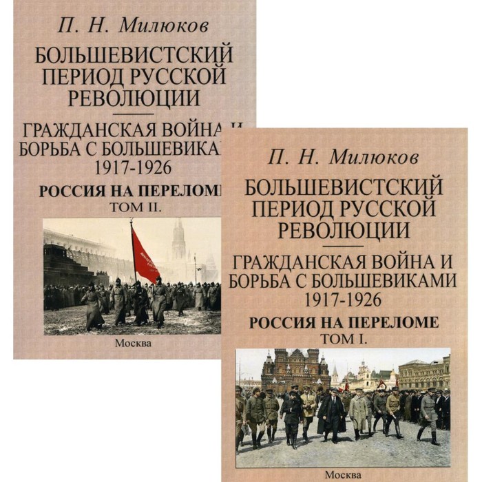 Большевистский период русской революции. Гражданская война и борьба с большевиками 1917-1926. Россия на переломе. В 2-х томах