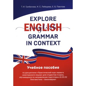 

Explore English Grammar in Context. Грибанова Т.И., Лебедева И.С., Павлова Е.Б.