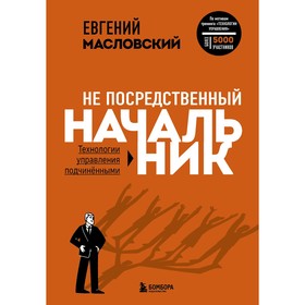 Не посредственный начальник. Технологии управления подчинёнными. Масловский Е.Г.