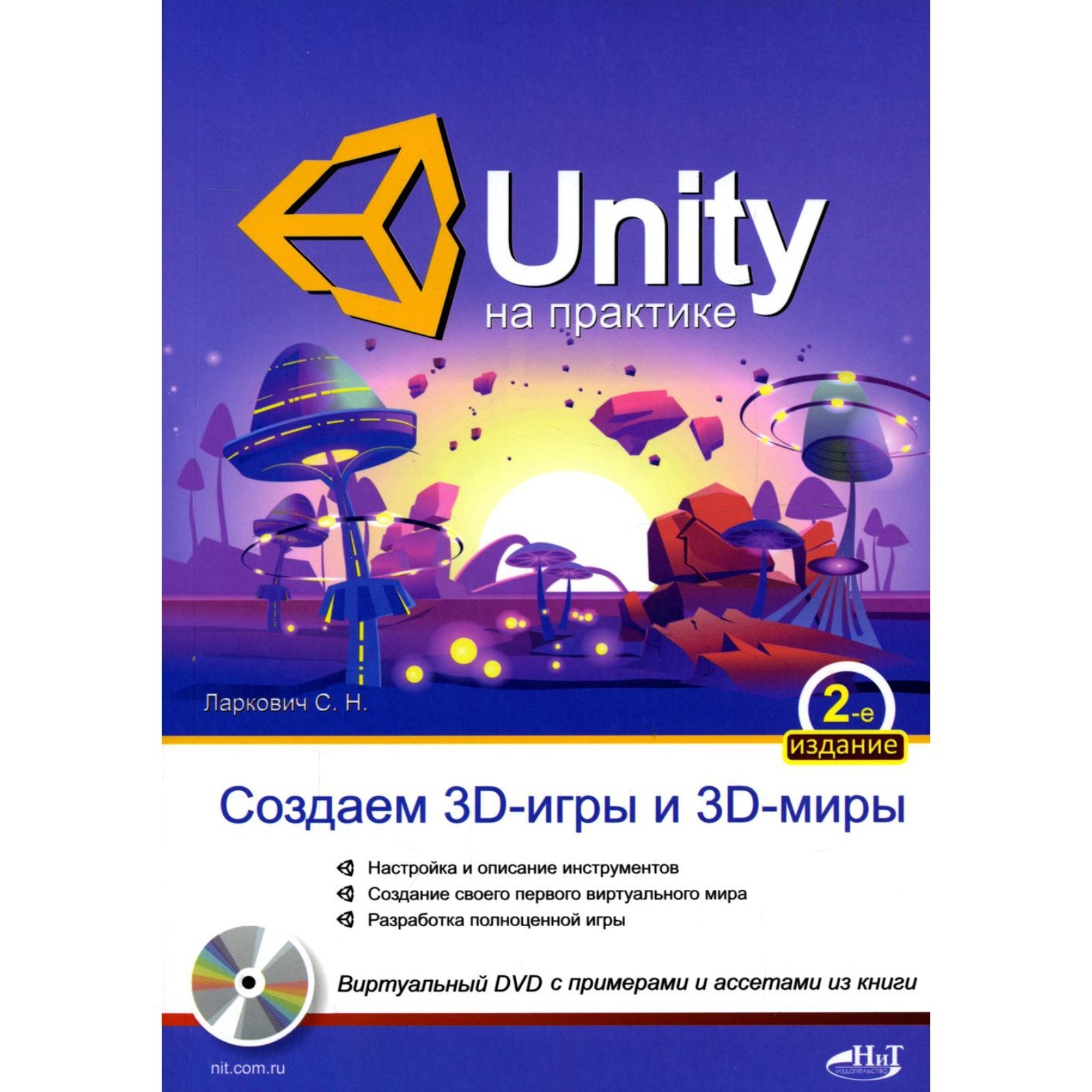 UNITY на практике. Создаем 3D-игры и 3D-миры. 2-е издание, переработанное и  дополненное. Ларкович С.