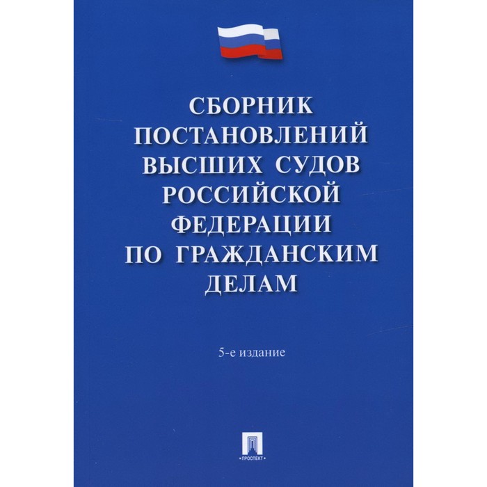 Сборник постановлений высших судов Российской Федерации по гражданским делам. 5-е издание, переработанное и дополненное
