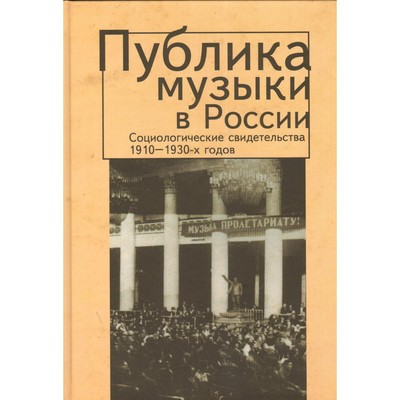 Публика музыки в России. Социологические свидетельства 1910-1930-х годов