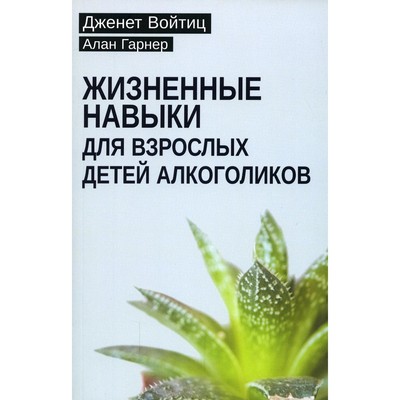 Жизненные навыки для взрослых детей алкоголиков. Войтиц Дж., Гарнер А.