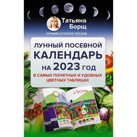 Лунный посевной календарь на 2023 год в самых понятных и удобных цветных таблицах. Борщ Татьяна 9231153